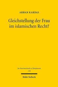 Gleichstellung Der Frau Im Islamischen Recht?: Eine Vergleichende Analyse Des Islam- Und Menschenrechtlichen Verstandnisses Unter Besonderer Berucksic