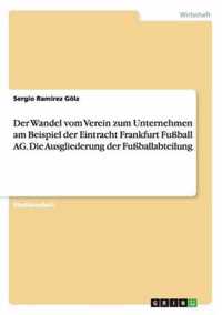 Der Wandel vom Verein zum Unternehmen am Beispiel der Eintracht Frankfurt Fussball AG. Die Ausgliederung der Fussballabteilung