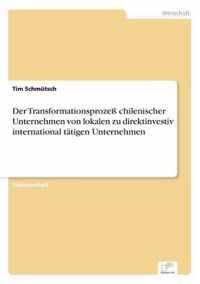 Der Transformationsprozess chilenischer Unternehmen von lokalen zu direktinvestiv international tatigen Unternehmen