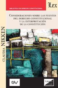 Consideraciones Sobre Las Fuentes del Derecho Constitucional Y La Interpretacion de la Constitucion