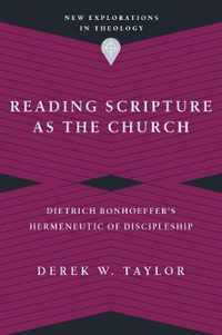 Reading Scripture as the Church Dietrich Bonhoeffer's Hermeneutic of Discipleship New Explorations in Theology