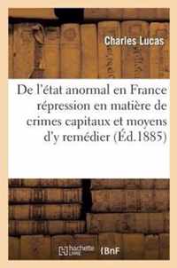 de l'Etat Anormal En France Repression En Matiere de Crimes Capitaux Et Des Moyens d'y Remedier