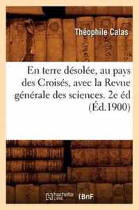 En Terre Desolee, Au Pays Des Croises, Avec La Revue Generale Des Sciences. 2e Ed (Ed.1900)