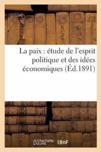 La Paix: Etude de l'Esprit Politique Et Des Idees Economiques (Ed.1891)