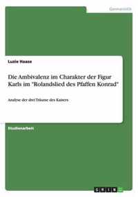 Die Ambivalenz im Charakter der Figur Karls im Rolandslied des Pfaffen Konrad: Analyse der drei Träume des Kaisers