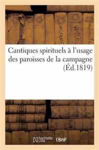 Cantiques Spirituels A l'Usage Des Paroisses de la Campagne Recueillis Par MM. Les Cures de ***