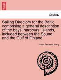 Sailing Directory for the Baltic, Comprising a General Description of the Bays, Harbours, Islands, Included Between the Sound and the Gulf of Finland.