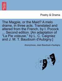 The Magpie, or the Maid? a Melo Drame, in Three Acts. Translated and Altered from the French, by I. Pocock ... Second Edition. [An Adaptation of La Pie Voleuse, by L. C. Caigniez and J. M. T. Baudouin D'Aubigny.]