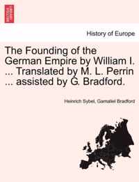 The Founding of the German Empire by William I. ... Translated by M. L. Perrin ... assisted by G. Bradford.