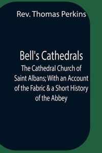 Bell'S Cathedrals; The Cathedral Church Of Saint Albans; With An Account Of The Fabric & A Short History Of The Abbey