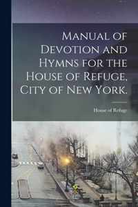 Manual of Devotion and Hymns for the House of Refuge, City of New York.