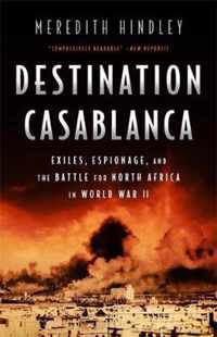 Destination Casablanca: Exile, Espionage, and the Battle for North Africa in World War II