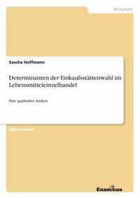 Determinanten der Einkaufsstattenwahl im Lebensmitteleinzelhandel