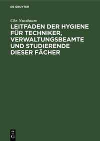 Leitfaden Der Hygiene Fur Techniker, Verwaltungsbeamte Und Studierende Dieser Facher