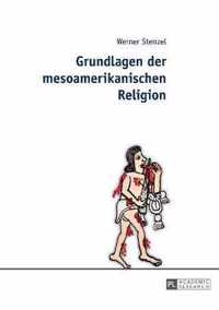 Grundlagen Der Mesoamerikanischen Religion