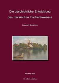 Die geschichtliche Entwicklung des märkischen Fischereiwesens: Ein Beitrag zur Kultur- und Wirtschaftsgeschichte der Mark Brandenburg