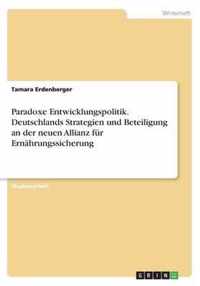 Paradoxe Entwicklungspolitik. Deutschlands Strategien und Beteiligung an der neuen Allianz fur Ernahrungssicherung