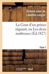 La Cour d'Un Prince Regnant, Ou Les Deux Maitresses. Tome 1