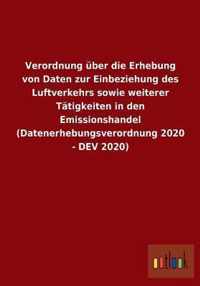 Verordnung uber die Erhebung von Daten zur Einbeziehung des Luftverkehrs sowie weiterer Tatigkeiten in den Emissionshandel (Datenerhebungsverordnung 2020 - DEV 2020)