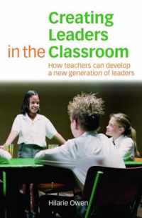 Creating Leaders in the Classroom: How Teachers Can Develop a New Generation of Leaders