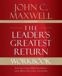 Leader's Greatest Return Workbook Attracting, Developing, and Multiplying Leaders