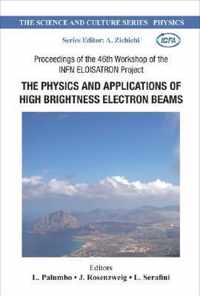 Physics And Applications Of High Brightness Electron Beams, The - Proceedings Of The 46th Workshop Of The Infn Eloisatron Project