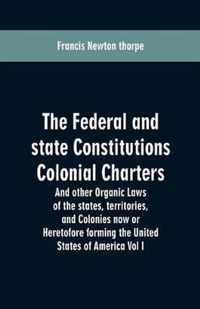 The Federal and state Constitutions Colonial Charters, and other Organic laws of the states, territories, and Colonies now or Heretofore forming the united states of America Vol I