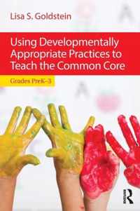 Using Developmentally Appropriate Practices to Teach the Common Core