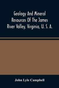 Geology And Mineral Resources Of The James River Valley, Virginia, U. S. A.