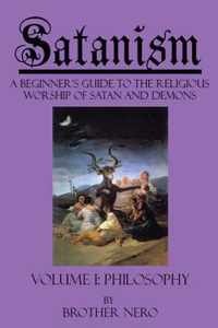 Satanism: A Beginner's Guide to the Religious Worship of Satan and Demons Volume I