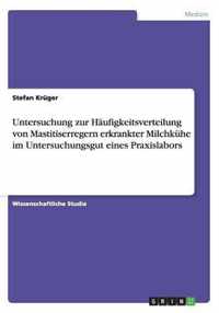 Untersuchung zur Haufigkeitsverteilung von Mastitiserregern erkrankter Milchkuhe im Untersuchungsgut eines Praxislabors