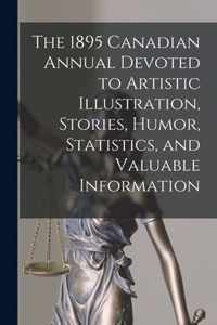 The 1895 Canadian Annual Devoted to Artistic Illustration, Stories, Humor, Statistics, and Valuable Information