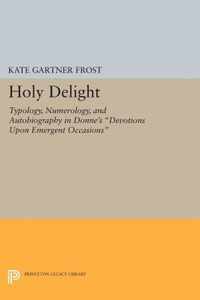 Holy Delight - Typology, Numerology, and Autobiography in Donne`s "Devotions upon Emergent Occasions"