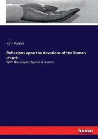 Reflexions upon the devotions of the Roman church