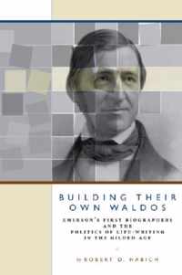 Building Their Own Waldos: Emerson's First Biographers And The Politics Of Life-Writing In The Gilded Age