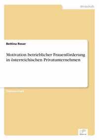 Motivation betrieblicher Frauenfoerderung in oesterreichischen Privatunternehmen