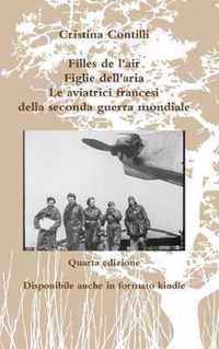 Filles De L'air Figlie Dell'aria Le Aviatrici Francesi Della Seconda Guerra Mondiale Quarta Edizione