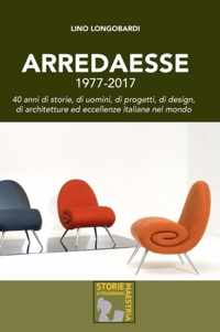 Arredaesse 1977 - 2017. 40 Anni Di Storie, Di Uomini, Di Progetti, Di Design, Di Architetture e Eccellenze Italiane Nel Mondo