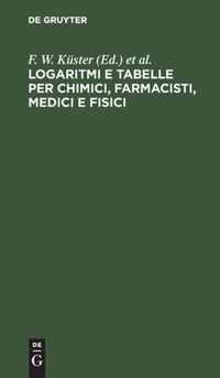 Logaritmi e tabelle per chimici, farmacisti, medici e fisici