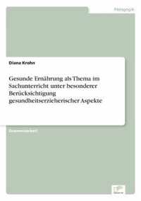 Gesunde Ernahrung als Thema im Sachunterricht unter besonderer Berucksichtigung gesundheitserzieherischer Aspekte