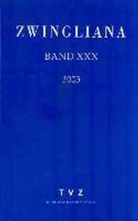 Zwingliana. Beitrage Zur Geschichte Zwinglis, Der Reformation Und Des Protestantismus in Der Schweiz / Zwingliana Band 30