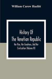 History Of The Venetian Republic; Her Rise, Her Greatness, And Her Civilization (Volume IV)