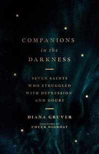 Companions in the Darkness Seven Saints Who Struggled with Depression and Doubt