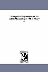 The Physical Geography of the Sea, and Its Meteorology. by M. F. Maury ...