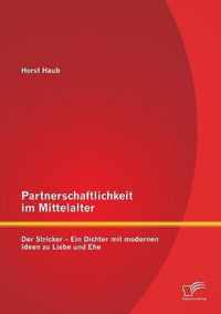 Partnerschaftlichkeit im Mittelalter: Der Stricker - Ein Dichter mit modernen Ideen zu Liebe und Ehe