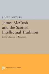 James McCosh and the Scottish Intellectual Tradi - From Glasgow to Princeton