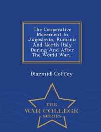 The Cooperative Movement in Jugoslavia, Rumania and North Italy During and After the World War... - War College Series