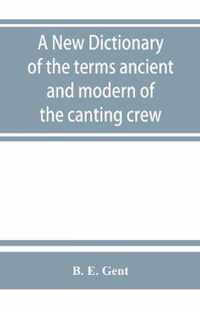 A new dictionary of the terms ancient and modern of the canting crew, in its several tribes of Gypsies, beggers, thieves, cheats, &. with an addition of some proverbs, phrases, figurative speeches