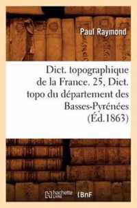 Dict. Topographique de la France. 25, Dict. Topo Du Departement Des Basses-Pyrenees (Ed.1863)