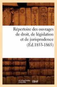 Repertoire Des Ouvrages de Droit, de Legislation Et de Jurisprudence (Ed.1853-1865)